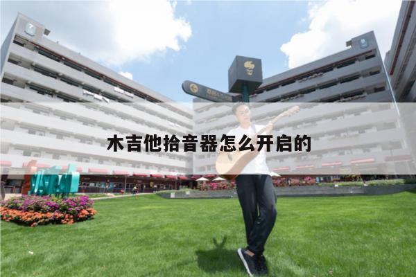 木吉他拾音器怎么开启的